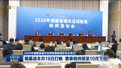2026年福建省城市足球联赛新闻发布会举行 揭幕战本月19日打响 赛事将持续至10月下旬
