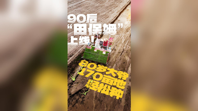好young的！福州丨90后“田保姆”上线，80岁大爷170亩地轻松种！