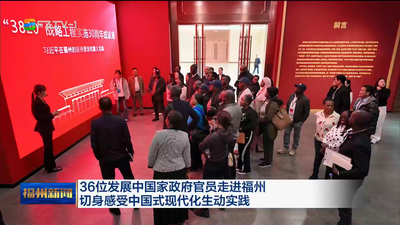 36位发展中国家政府官员走进福州 切身感受中国式现代化生动实践
