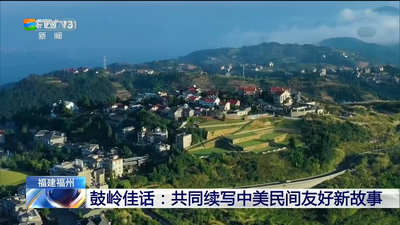 央视关注鼓岭佳话：共同续写中美民间友好新故事
