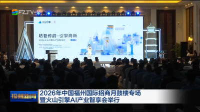 2026年中国福州国际招商月鼓楼专场暨火山引擎AI产业智享会举行