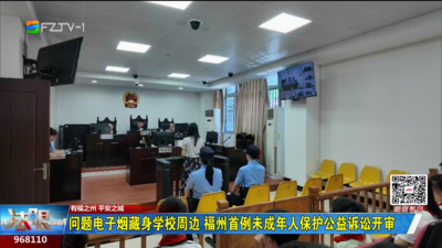 问题电子烟藏身学校周边 福州首例未成年人保护公益诉讼开审