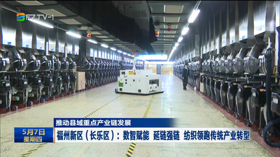 福州新区（长乐区）：数智赋能 延链强链 纺织领跑传统产业转型