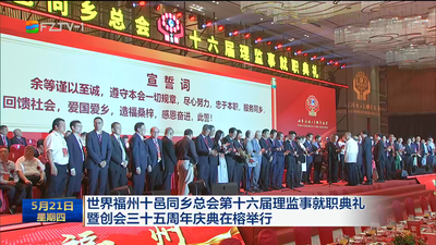 世界福州十邑同乡总会第十六届理监事就职典礼暨创会三十五周年庆典在榕举行