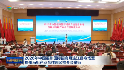 2026年中国福州国际招商月连江县专场暨福州马祖产业合作园区推介会举行