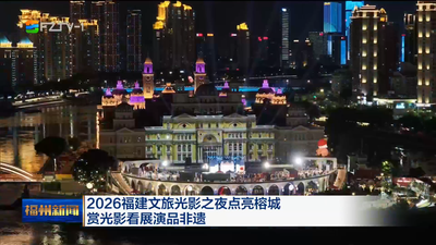 2026福建文旅光影之夜点亮榕城 赏光影看展演品非遗