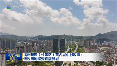 福州新区（长乐区）首占城中村改造：低效用地蝶变宜居新城