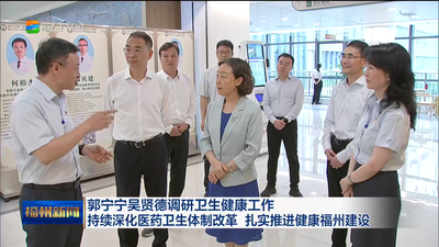 郭宁宁吴贤德调研卫生健康工作 持续深化医药卫生体制改革 扎实推进健康福州建设