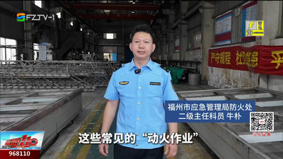 福州应急先锋：动火作业严规范 安全生产有保障