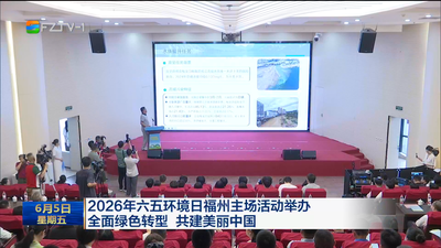 2026年六五环境日福州主场活动举办 全面绿色转型 共建美丽中国