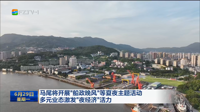 马尾将开展“船政晚风”等夏夜主题活动 多元业态激发“夜经济”活力