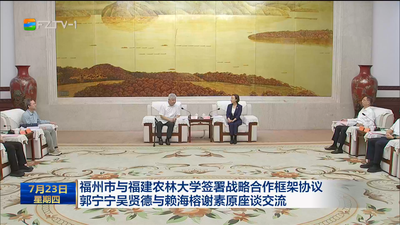 福州市与福建农林大学签署战略合作框架协议 郭宁宁吴贤德与赖海榕谢素原座谈交流