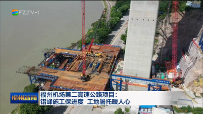 福州机场第二高速公路项目：错峰施工保进度 工地暑托暖人心