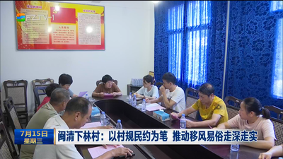 闽清下林村：以村规民约为笔 推动移风易俗走深走实