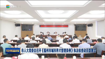 市人大常委会召开《福州市城市养犬管理条例》执法检查动员部署会