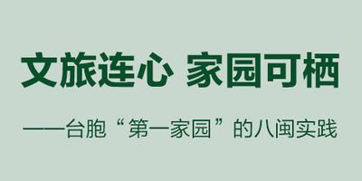 文旅连心 家园可栖——台胞“第一家园”的八闽实践