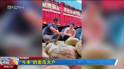 福州暖新闻：“亏本”的卖瓜大户