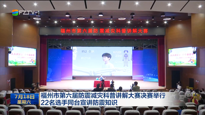 福州市第六届防震减灾科普讲解大赛决赛举行 22名选手同台宣讲防震知识