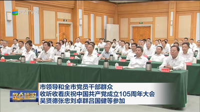 市领导和全市党员干部群众 收听收看庆祝中国共产党成立105周年大会 吴贤德张忠刘卓群吕国健等参加
