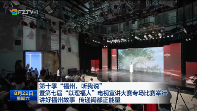 第十季“福州，听我说”暨第七届“以理福人”电视宣讲大赛专场比赛举行 讲好福州故事 传递闽都正能量