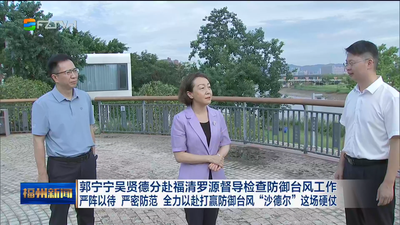 郭宁宁吴贤德分赴福清罗源督导检查防御台风工作 严阵以待 严密防范 全力以赴打赢防御台风“沙德尔”这场硬仗
