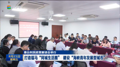 惠台利民政策解读会举行 打造福马“同城生活圈” 建设“海峡青年发展型城市”
