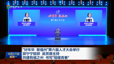 “好年华 聚福州”第六届人才大会举行 郭宁宁致辞 吴贤德主持 共建有福之州 书写“榕耀青春”