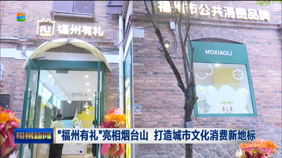 “福州有礼”亮相烟台山 打造城市文化消费新地标