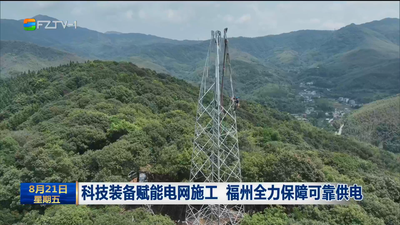 科技装备赋能电网施工 福州全力保障可靠供电