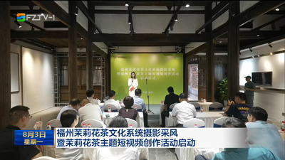 福州茉莉花茶文化系统摄影采风暨茉莉花茶主题短视频创作活动启动