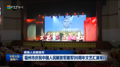 爱我人民爱我军 福州市庆祝中国人民解放军建军99周年文艺汇演举行