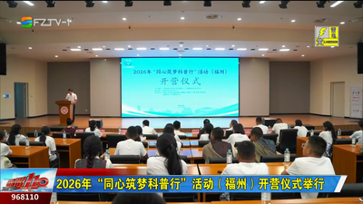 2026年“同心筑梦科普行”活动（福州）开营仪式举行