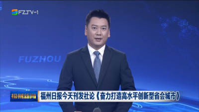 福州日报今天刊发社论《奋力打造高水平创新型省会城市》