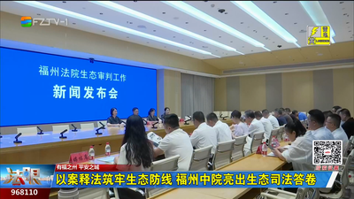 以案释法筑牢生态防线 福州中院亮出生态司法答卷