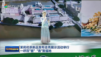 茉莉花茶新品发布走秀展示活动举行 一呼百“窨”“香”聚福地