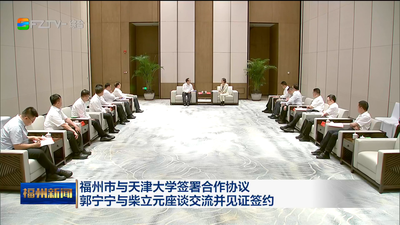 福州市与天津大学签署合作协议 郭宁宁与柴立元座谈交流并见证签约