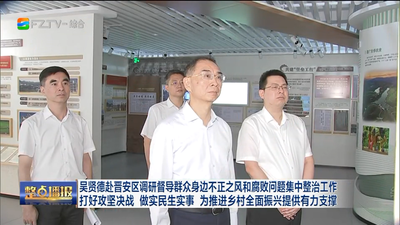 吴贤德赴晋安区调研督导群众身边不正之风和腐败问题集中整治工作 打好攻坚决战 做实民生实事 为推进乡村全面振兴提供有力支撑