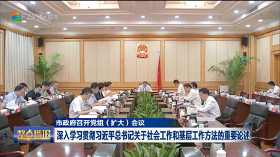 市政府召开党组（扩大）会议 深入学习贯彻习近平总书记关于社会工作和基层工作方法的重要论述