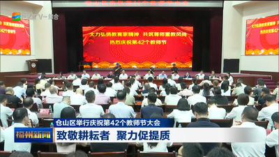 仓山区举行庆祝第42个教师节大会 致敬耕耘者 聚力促提质