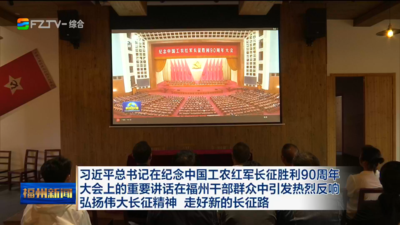习近平总书记在纪念中国工农红军长征胜利90周年大会上的重要讲话在福州干部群众中引发热烈反响 弘扬伟大长征精神 走好新的长征路