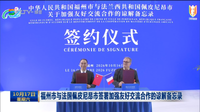 福州市与法国佩皮尼昂市签署加强友好交流合作的谅解备忘录