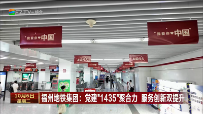 福州地铁集团：党建“1435”聚合力 服务创新双提升
