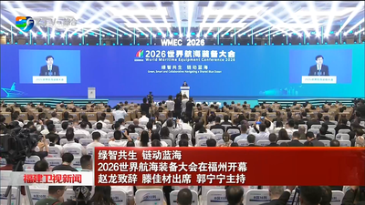 绿智共生 链动蓝海 2026世界航海装备大会在榕开幕 赵龙致辞 滕佳材出席 郭宁宁主持