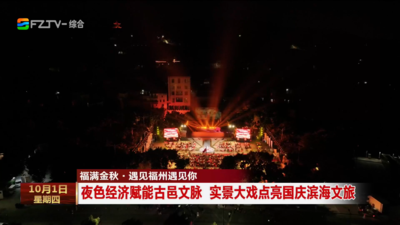 福满金秋·遇见福州遇见你 夜色经济赋能古邑文脉 实景大戏点亮国庆滨海文旅