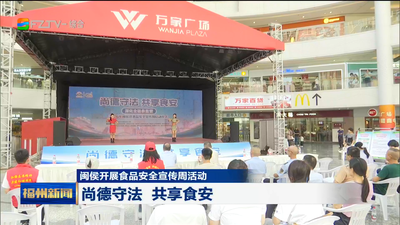 闽侯开展食品安全宣传周活动 尚德守法 共享食安