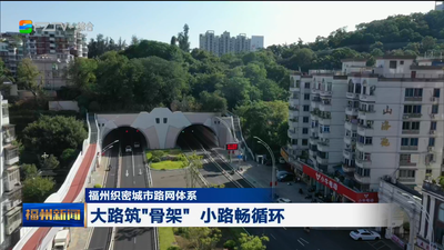 福州织密城市路网体系 大路筑“骨架” 小路畅循环 