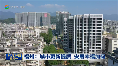 福州：城市更新提质 安居幸福加码